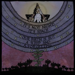 SS-160 :: IT’S NOT NIGHT: IT’S SPACE – Our Birth is but a Sleep and a Forgetting